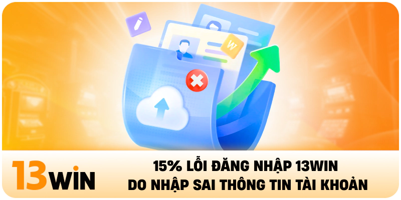 15% lỗi đăng nhập 13WIN do nhập sai thông tin tài khoản*