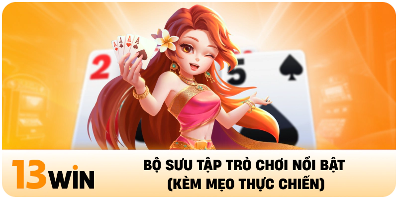 Bộ sưu tập trò chơi nổi bật (kèm mẹo thực chiến)